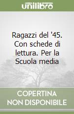 Ragazzi del '45. Con schede di lettura. Per la Scuola media libro