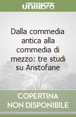 Dalla commedia antica alla commedia di mezzo: tre studi su Aristofane libro