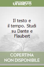 Il testo e il tempo. Studi su Dante e Flaubert