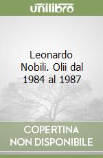 Leonardo Nobili. Olii dal 1984 al 1987 libro