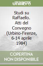 Studi su Raffaello. Atti del Convegno (Urbino-Firenze, 6-14 aprile 1984) libro