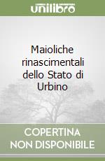 Maioliche rinascimentali dello Stato di Urbino