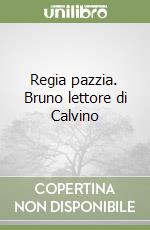 Regia pazzia. Bruno lettore di Calvino libro