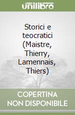 Storici e teocratici (Maistre, Thierry, Lamennais, Thiers) libro