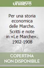 Per una storia economica delle Marche. Scritti e note in «Le Marche». 1902-1908 libro