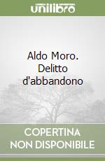 Aldo Moro. Delitto d'abbandono libro