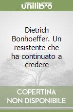 Dietrich Bonhoeffer. Un resistente che ha continuato a credere libro