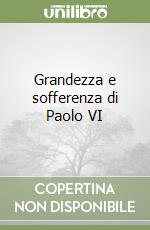 Grandezza e sofferenza di Paolo VI libro