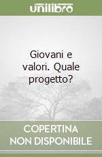 Giovani e valori. Quale progetto? libro