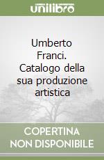 Umberto Franci. Catalogo della sua produzione artistica libro