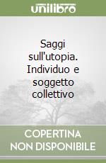 Saggi sull'utopia. Individuo e soggetto collettivo libro