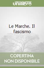 Le Marche. Il fascismo libro