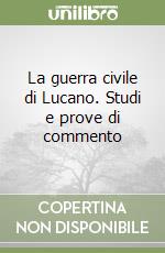 La guerra civile di Lucano. Studi e prove di commento libro