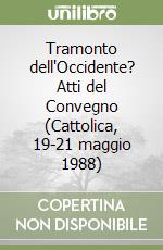 Tramonto dell'Occidente? Atti del Convegno (Cattolica, 19-21 maggio 1988) libro