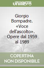 Giorgio Bompadre. «Voce dell'ascolto». Opere dal 1959 al 1989 libro