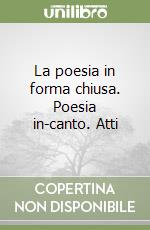 La poesia in forma chiusa. Poesia in-canto. Atti libro