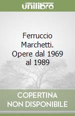 Ferruccio Marchetti. Opere dal 1969 al 1989 libro