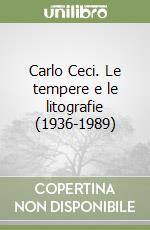 Carlo Ceci. Le tempere e le litografie (1936-1989) libro