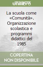 La scuola come «Comunità». Organizzazione scolastica e programmi didattici del 1985