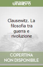 Clausewitz. La filosofia tra guerra e rivoluzione