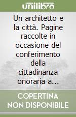 Un architetto e la città. Pagine raccolte in occasione del conferimento della cittadinanza onoraria a Giancarlo De Carlo (Urbino, 12 dicembre 1989) libro