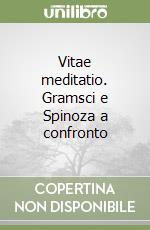 Vitae meditatio. Gramsci e Spinoza a confronto