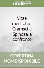 Vitae meditatio. Gramsci e Spinoza a confronto libro