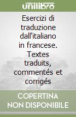 Esercizi di traduzione dall'italiano in francese. Textes traduits, commentés et corrigés