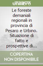 Le foreste demaniali regionali in provincia di Pesaro e Urbino. Situazione di fatto e prospettive di pianificazione gestionale