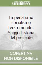 Imperialismo socialismo terzo mondo. Saggi di storia del presente libro