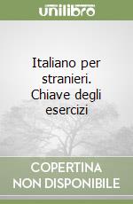 Italiano per stranieri. Chiave degli esercizi libro