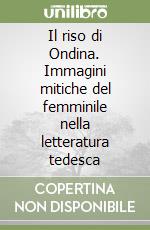 Il riso di Ondina. Immagini mitiche del femminile nella letteratura tedesca