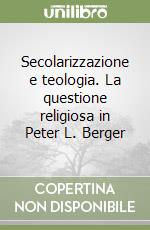 Secolarizzazione e teologia. La questione religiosa in Peter L. Berger