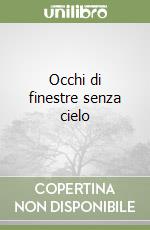 Occhi di finestre senza cielo libro