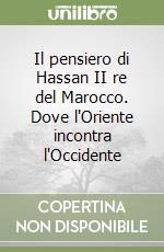 Il pensiero di Hassan II re del Marocco. Dove l'Oriente incontra l'Occidente