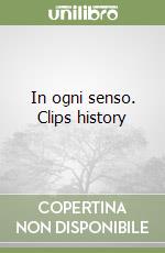 In ogni senso. Clips history libro