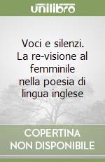 Voci e silenzi. La re-visione al femminile nella poesia di lingua inglese libro