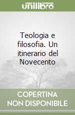 Teologia e filosofia. Un itinerario del Novecento libro