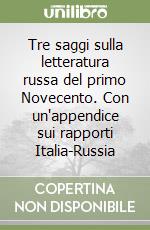 Tre saggi sulla letteratura russa del primo Novecento. Con un'appendice sui rapporti Italia-Russia libro