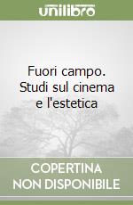 Fuori campo. Studi sul cinema e l'estetica libro