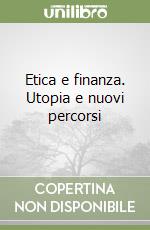 Etica e finanza. Utopia e nuovi percorsi