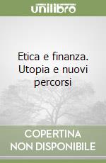 Etica e finanza. Utopia e nuovi percorsi libro