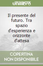 Il presente del futuro. Tra spazio d'esperienza e orizzonte d'attesa libro