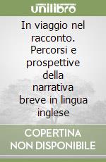 In viaggio nel racconto. Percorsi e prospettive della narrativa breve in lingua inglese libro