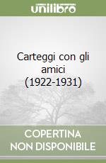 Carteggi con gli amici (1922-1931) libro