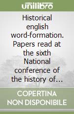 Historical english word-formation. Papers read at the sixth National conference of the history of english libro