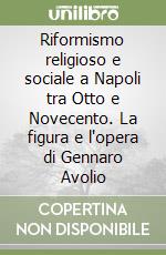 Riformismo religioso e sociale a Napoli tra Otto e Novecento. La figura e l'opera di Gennaro Avolio libro