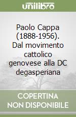 Paolo Cappa (1888-1956). Dal movimento cattolico genovese alla DC degasperiana libro