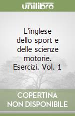 L'inglese dello sport e delle scienze motorie. Esercizi. Vol. 1 libro