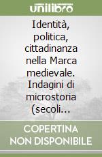 Identità, politica, cittadinanza nella Marca medievale. Indagini di microstoria (secoli XII-XIV) libro